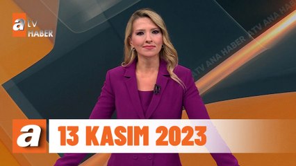 atv Ana Haber | 13 Kasım 2023