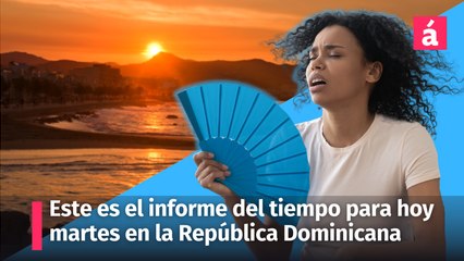 Este es el informe del tiempo para hoy martes en la República Dominicana