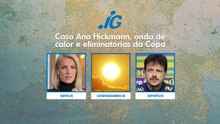 CASO ANA HICKMANN, ONDA DE CALOR E ELIMINATÓRIAS DA COPA