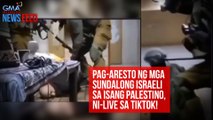 Pag-aresto ng mga sundalong Israeli sa isang Palestino, ni-live sa TikTok! | GMA Integrated Newsfeed