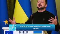 Selenskyj: Ukraine will alle Vorgaben der EU erfüllen