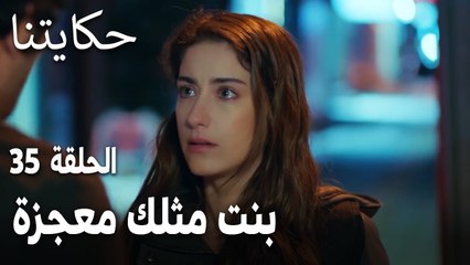 مسلسل حكايتنا الحلقة 35 - بنت مثلك معجزة