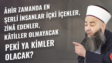Âhir Zamanda En Şerli İnsanlar İçki İçenler, Zinâ Edenler, Kâtiller Olmayacak Peki Ya Kimler Olacak?