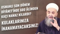 Osmanlı Son Dönem Diyânet’inde 600 Âlimden Kaçı Namaz Kılardı? Kulaklarınıza İnanamayacaksınız!