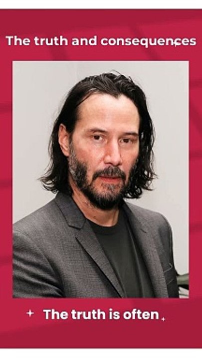 the truth and consequences || Keanu Reeves