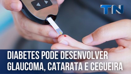 Diabetes pode desenvolver glaucoma, catarata e cegueira