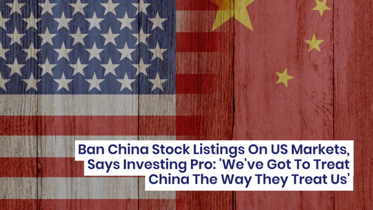 Ban China Stock Listings On US Markets, Says Investing Pro: 'We've Got To Treat China The Way They Treat Us'