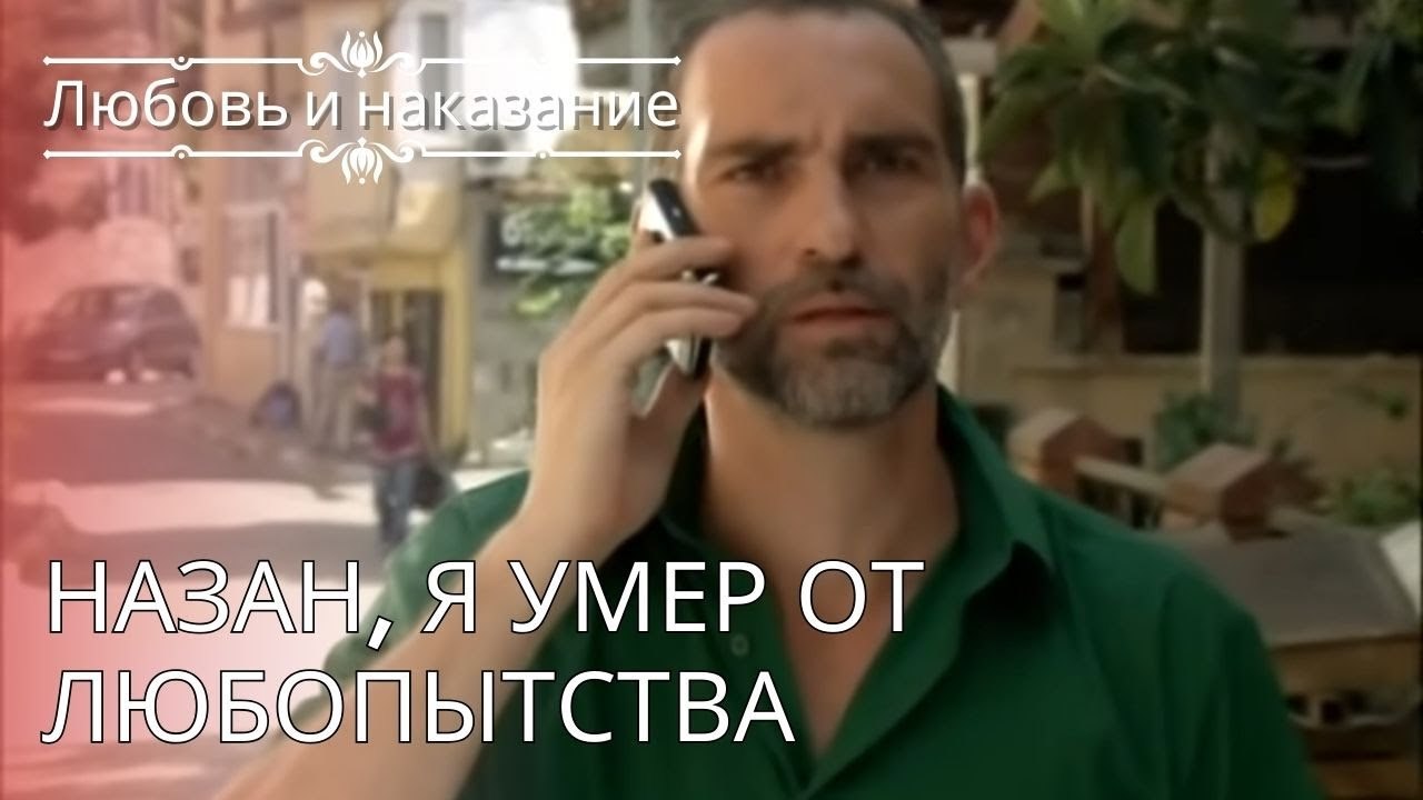 Назан, я умер от любопытства | Любовь и наказан...
