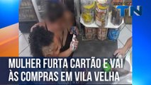 Mulher furta cartão e vai às compras em Vila Velha