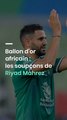 Ballon d'or africain : les soupçons de Riyad Mahrez