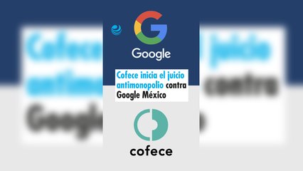 Cofece inicia juicio antimonopolio contra Google México