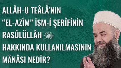 Allâh-u Teâlâ’nın “el-Azîm” İsm-i Şerîfinin Rasûlüllâh ﷺ Hakkında Kullanılmasının Mânâsı Nedir?