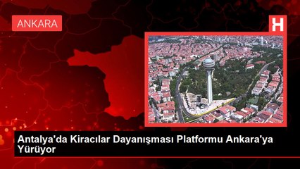 Antalya'da Kiracılar Dayanışması Platformu Ankara'ya Yürüyor