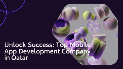 Unleash the Power of Mobile Technology: Qatar's Top Mobile App Development Partner