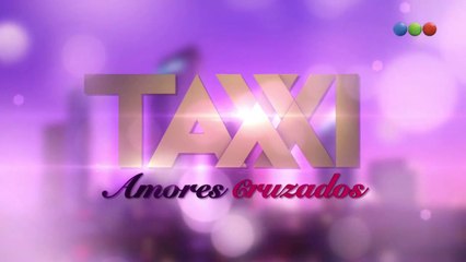 Taxxi, Amores Cruzados - Capítulo 11 completo