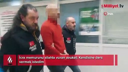 İcra memurunu silahla vuran avukat: Kendisine ders vermek istedim