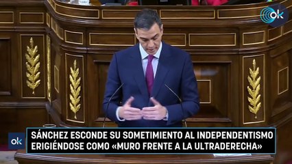 Sánchez esconde su sometimiento al independentismo erigiéndose como «muro frente a la ultraderecha»