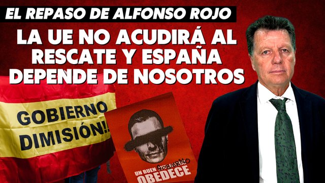 Alfonso Rojo: “Abandonen toda esperanza, la UE no acudirá al rescate y España depende de nosotros”