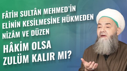 Fâtih Sultân Mehmed’in Elinin Kesilmesine Hükmeden Nizâm ve Düzen Hâkim Olsa Zulüm Kalır mı?