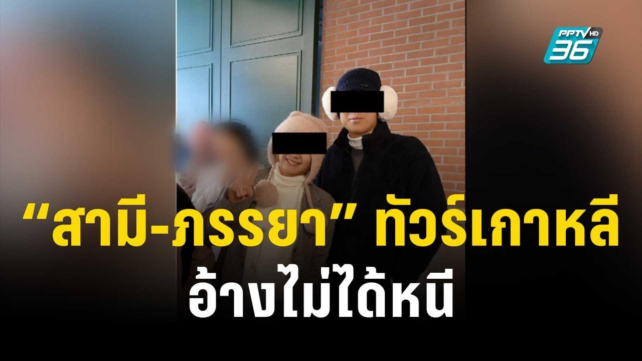 “สามี-ภรรยา” ทัวร์เกาหลี อ้างไม่ได้หนี  | 15 พ....