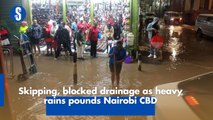Skipping, blocked drainage as heavy rains pounds Nairobi CBD