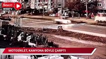 Motosiklet, kamyona çarptı; o anlar kamerada