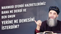 Mahmud Efendi Hazretlerimiz Bana Ne Derdi ve Ben Onun Yerine Ne Demesini İsterdim?