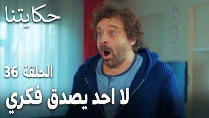 مسلسل حكايتنا الحلقة 36 - لا احد يصدق فكري