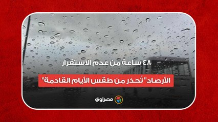 48 ساعة من عدم الاستقرار.. "الأرصاد" تُحذر من طقس الأيام القادمة