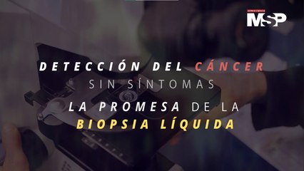 La biopsia líquida y la detección del cáncer sin síntomas - #ExclusivoMSP