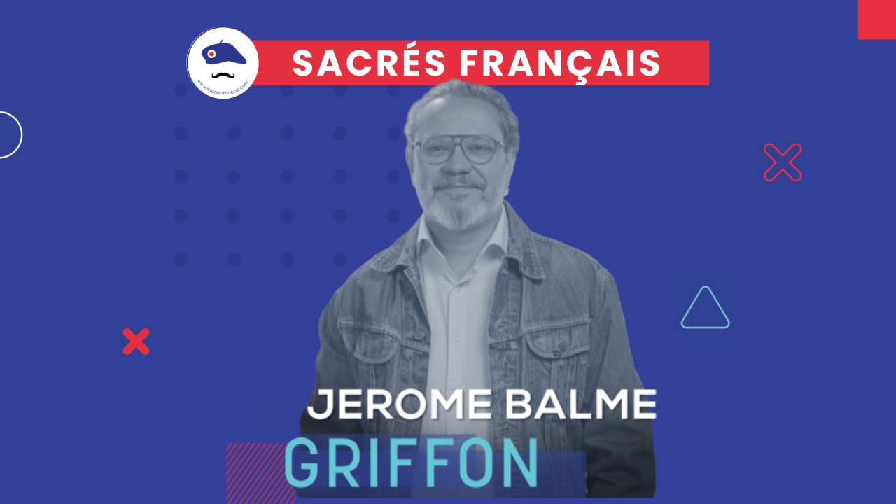 Sacrés Français x Jerome Balme, Responsable développement commercial chez Griffon