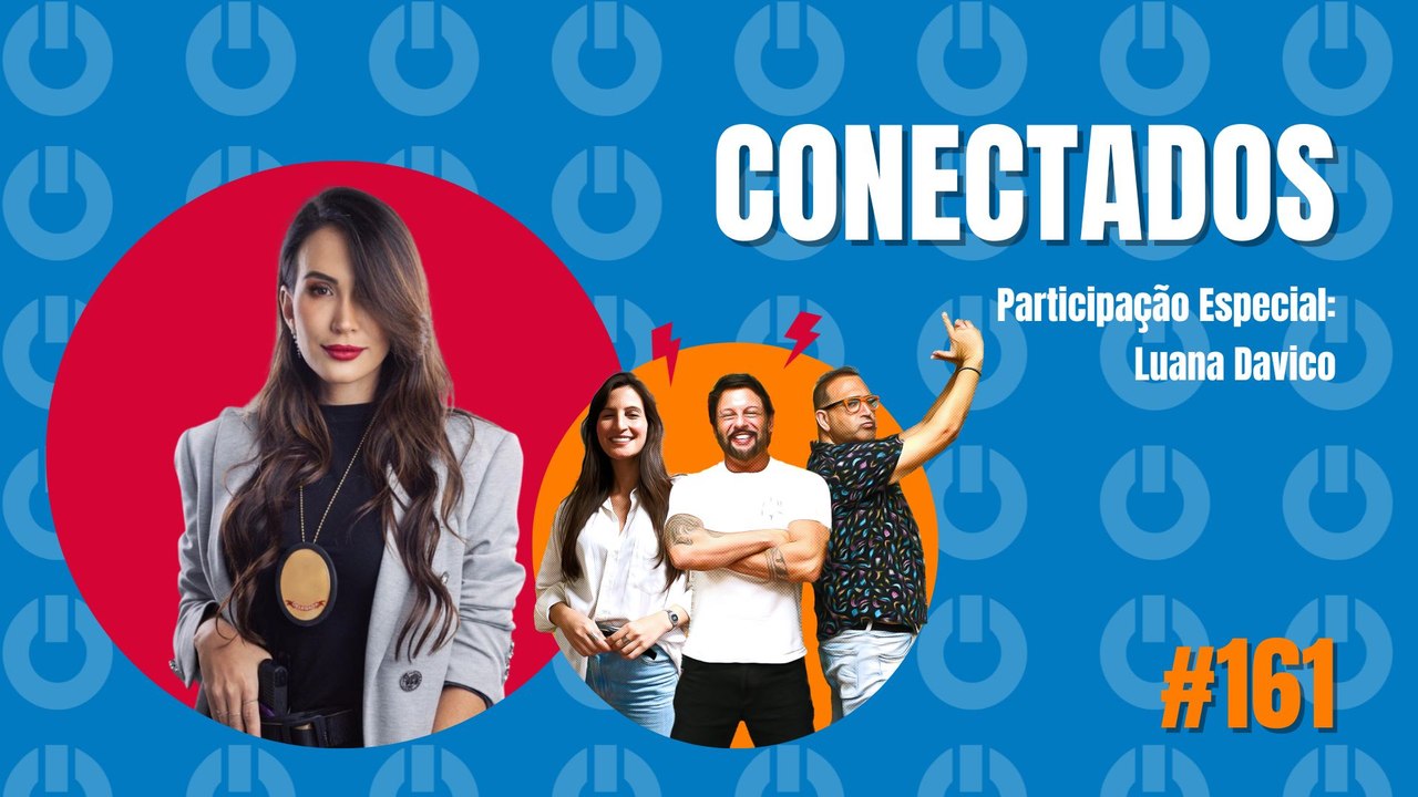 Conectados #161 com a Delegada Luana Davico - 16/11/2023