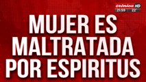 Mujer denuncia que es maltratada diariamente por espíritus
