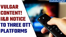 I&B Ministry Issues Notices to OTT Platforms for Vulgar Content: Government Action| Oneindia