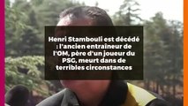 Henri Stambouli est décédé : l'ancien entraîneur de l'OM, père d'un joueur du PSG, meurt dans de terribles circonstances