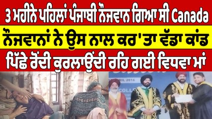 3 ਮਹੀਨੇ ਪਹਿਲਾਂ ਪੰਜਾਬੀ ਨੌਜਵਾਨ ਗਿਆ ਸੀ Canada, ਨੌਜਵਾਨਾਂ ਨੇ ਉਸ ਨਾਲ ਕਰ'ਤਾ ਵੱਡਾ ਕਾਂਡ |OneIndia Punjabi
