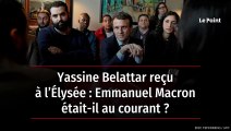 Yassine Belattar reçu à l’Élysée : Emmanuel Macron était-il au courant ?