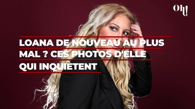 Loana de nouveau au plus mal ? Ces photos d'elle métamorphosée qui inquiètent
