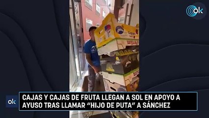 Cajas y cajas de fruta llegan a Sol en apoyo a Ayuso tras llamar hijo de puta a Sánchez