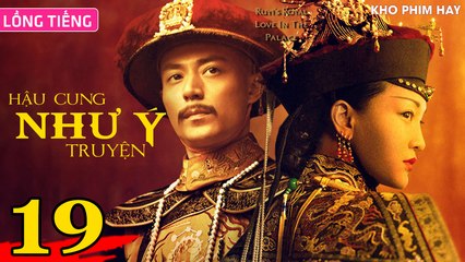 HẬU CUNG NHƯ Ý TRUYỆN - Tập 19 (Lồng Tiếng) | Châu Tấn x Hoắc Kiến Hoa