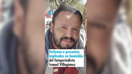 Autoridades detienen a tres presuntos implicados en homicidio del fotoperiodista Ismael Villagómez