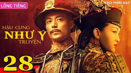 HẬU CUNG NHƯ Ý TRUYỆN - Tập 28 (Lồng Tiếng) | Châu Tấn x Hoắc Kiến Hoa