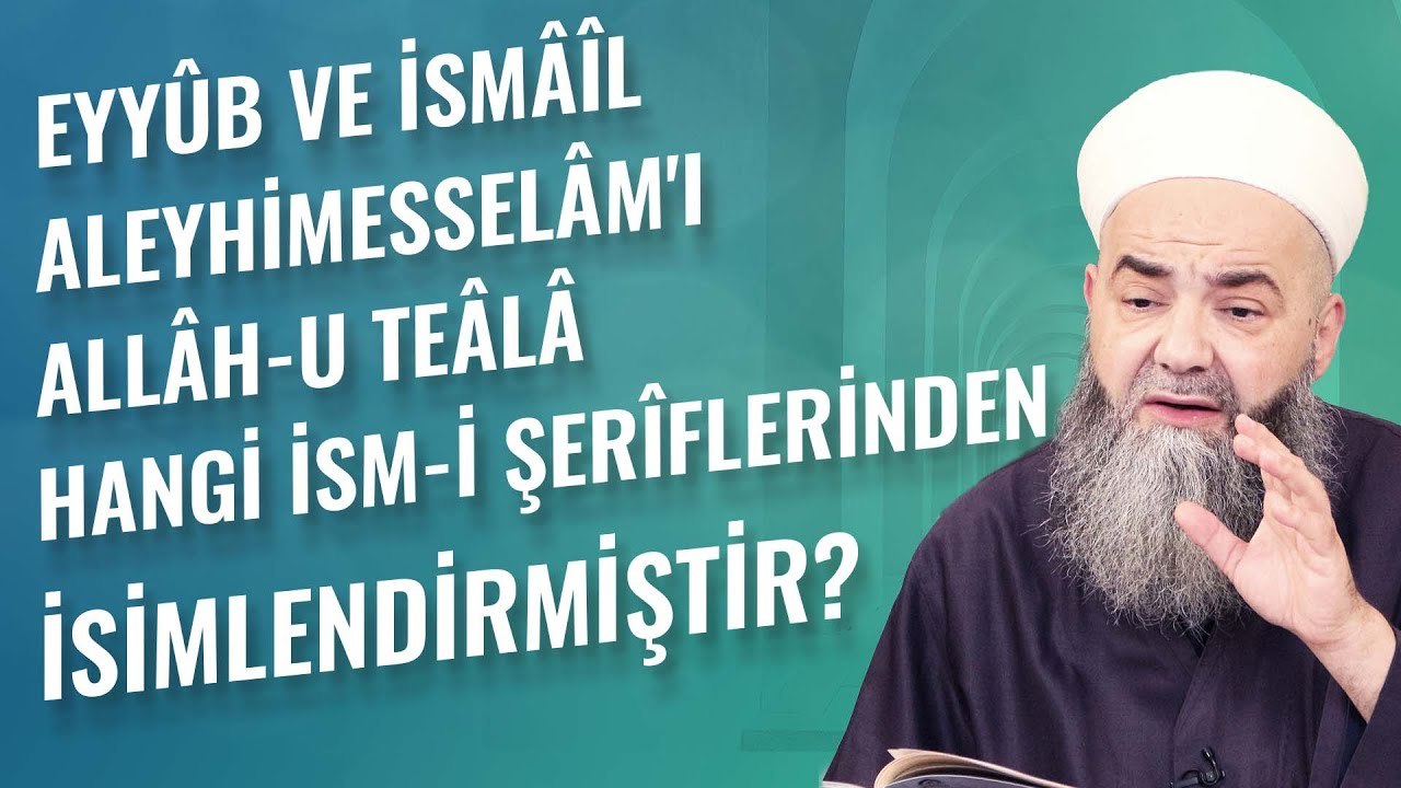 Eyyûb ve İsmâîl Aleyhimesselâm'ı Allâh-u Teâlâ...