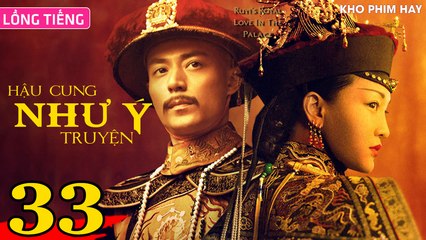 HẬU CUNG NHƯ Ý TRUYỆN - Tập 33 (Lồng Tiếng) | Châu Tấn x Hoắc Kiến Hoa