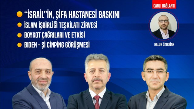 “İsrail”in, Şifa Hastanesi Baskını | İslam İşbirliği Teşkilatı Zirvesi | Boykot Çağrıları ve Etkisi