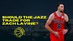 Salt Lake Takes: Should the Jazz Trade for Zach LaVine?