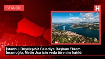 İstanbul Büyükşehir Belediye Başkanı Ekrem İmamoğlu, Metin Uca için veda törenine katıldı