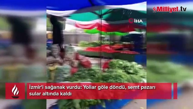 İzmir'i sağanak vurdu: Yollar göle döndü, semt pazarı sular altında kaldı