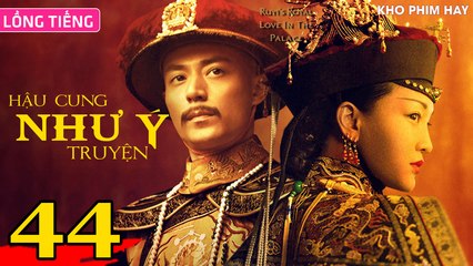 HẬU CUNG NHƯ Ý TRUYỆN - Tập 44 (Lồng Tiếng) | Châu Tấn x Hoắc Kiến Hoa