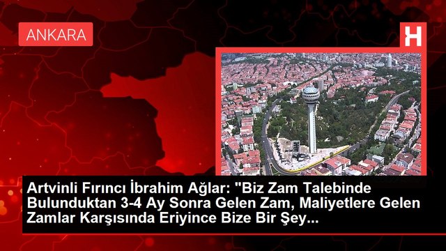 Artvinli Fırıncı İbrahim Ağlar: Biz Zam Talebinde Bulunduktan 3-4 Ay Sonra Gelen Zam, Maliyetlere Gelen Zamlar Karşısında Eriyince Bize Bir Şey...